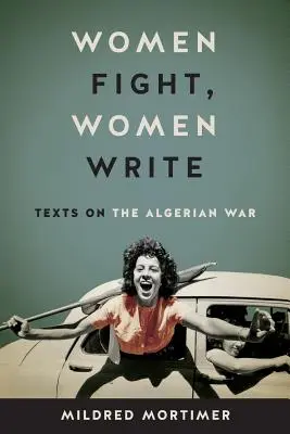 Mujeres que luchan, mujeres que escriben: Textos sobre la guerra de Argelia - Women Fight, Women Write: Texts on the Algerian War