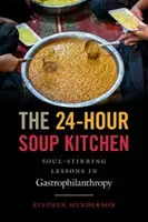 La cocina popular de 24 horas: Lecciones de gastrofilantropía que conmueven el alma - The 24-Hour Soup Kitchen: Soul-Stirring Lessons in Gastrophilanthropy