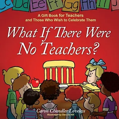 ¿Y si no hubiera profesores? Un libro de regalo para los profesores y quienes desean celebrarlos - What If There Were No Teachers?: A Gift Book for Teachers and Those Who Wish to Celebrate Them