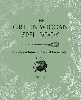 El libro verde de los hechizos wiccanos: Un compendio de conocimientos mágicos - The Green Wiccan Spell Book: A Compendium of Magical Knowledge