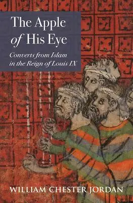 La niña de sus ojos: Los conversos del Islam en el reinado de Luis IX - The Apple of His Eye: Converts from Islam in the Reign of Louis IX