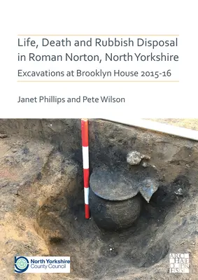 Vida, muerte y eliminación de basuras en Roman Norton, North Yorkshire: Excavaciones en Brooklyn House 2015-16 - Life, Death and Rubbish Disposal in Roman Norton, North Yorkshire: Excavations at Brooklyn House 2015-16