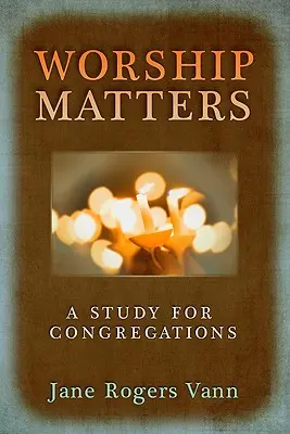 El culto importa: Un estudio para las congregaciones - Worship Matters: A Study for Congregations