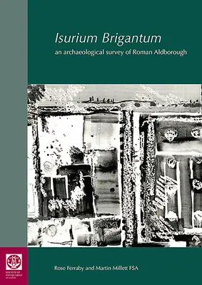 Isurium Brigantum: Un estudio arqueológico de la Aldborough romana - Isurium Brigantum: An Archaeological Survey of Roman Aldborough