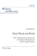 Palabra, palabras y mundo: cómo una perspectiva wittgensteiniana de la creación de metáforas revela la teo-lógica de la realidad - Word, Words, and World: How a Wittgensteinian Perspective on Metaphor-Making Reveals the Theo-Logic of Reality