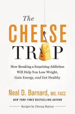 La trampa del queso: Cómo romper una sorprendente adicción que le ayudará a perder peso, ganar energía y estar sano - The Cheese Trap: How Breaking a Surprising Addiction Will Help You Lose Weight, Gain Energy, and Get Healthy