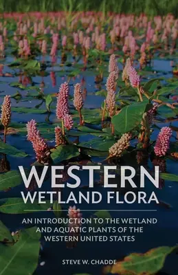 Flora de los humedales occidentales: Una introducción a las plantas acuáticas y de humedales del oeste de Estados Unidos - Western Wetland Flora: An Introduction to the Wetland and Aquatic Plants of the Western United States