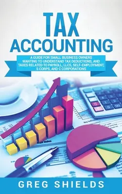 Contabilidad fiscal: Una guía para propietarios de pequeñas empresas que desean comprender las deducciones fiscales y los impuestos relacionados con las nóminas, las sociedades de responsabilidad limitada y el autoempleo - Tax Accounting: A Guide for Small Business Owners Wanting to Understand Tax Deductions, and Taxes Related to Payroll, LLCs, Self-Emplo