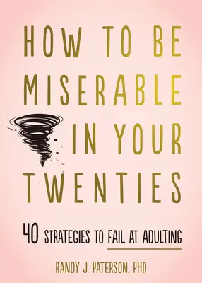Cómo ser miserable a los veinte años: 40 estrategias para fracasar en la vida adulta - How to Be Miserable in Your Twenties: 40 Strategies to Fail at Adulting