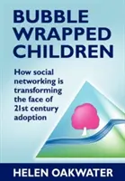 Bubble Wrapped Children: Cómo las redes sociales están transformando el rostro de la adopción en el siglo XXI - Bubble Wrapped Children: How Social Networking Is Transforming the Face of 21st Century Adoption