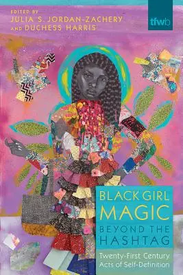 Black Girl Magic Beyond the Hashtag: Actos de autodefinición del siglo XXI - Black Girl Magic Beyond the Hashtag: Twenty-First-Century Acts of Self-Definition