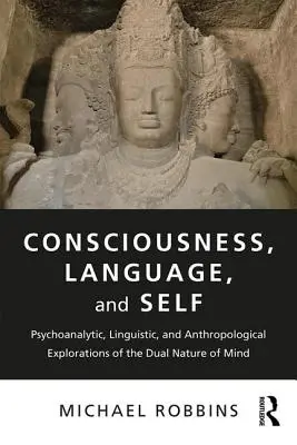 Conciencia, lenguaje y yo: exploraciones psicoanalíticas, lingüísticas y antropológicas de la doble naturaleza de la mente - Consciousness, Language, and Self: Psychoanalytic, Linguistic, and Anthropological Explorations of the Dual Nature of Mind