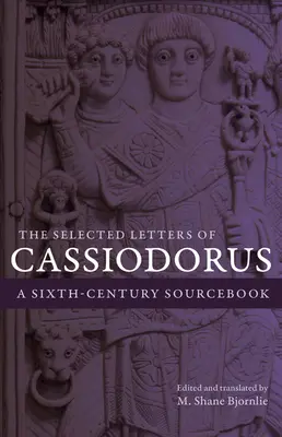 Las cartas escogidas de Casiodoro: Libro de consulta del siglo VI - The Selected Letters of Cassiodorus: A Sixth-Century Sourcebook