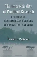 La impracticabilidad de la investigación práctica: Una historia de las ciencias contemporáneas del cambio que conservan - The Impracticality of Practical Research: A History of Contemporary Sciences of Change That Conserve