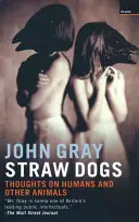 Perros de paja - Reflexiones sobre los humanos y otros animales - Straw Dogs - Thoughts On Humans And Other Animals