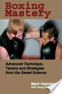 Maestría en Boxeo: Técnica avanzada, tácticas y estrategias de la dulce ciencia - Boxing Mastery: Advanced Technique, Tactics, and Strategies from the Sweet Science