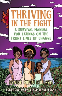 Prosperar en la lucha: Manual de supervivencia para latinas en primera línea del cambio - Thriving in the Fight: A Survival Manual for Latinas on the Front Lines of Change