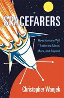 Spacefarers: Cómo los humanos colonizarán la Luna, Marte y más allá - Spacefarers: How Humans Will Settle the Moon, Mars, and Beyond