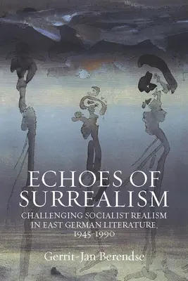 Ecos del surrealismo: Desafío al realismo socialista en la literatura de Alemania Oriental, 1945-1990 - Echoes of Surrealism: Challenging Socialist Realism in East German Literature, 1945-1990