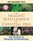 La inteligencia curativa de los aceites esenciales: La ciencia de la aromaterapia avanzada - The Healing Intelligence of Essential Oils: The Science of Advanced Aromatherapy