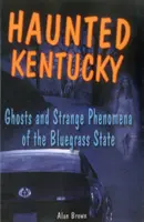 Kentucky embrujada: fantasmas y fenómenos extraños del estado de Bluegrass - Haunted Kentucky: Ghosts and Strange Phenomena of the Bluegrass State