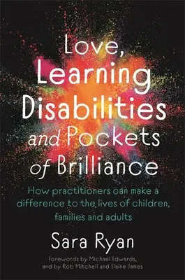 Amor, dificultades de aprendizaje y focos de brillantez: Cómo los profesionales pueden marcar la diferencia en la vida de los niños, las familias y los adultos - Love, Learning Disabilities and Pockets of Brilliance: How Practitioners Can Make a Difference to the Lives of Children, Families and Adults