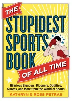 El libro de deportes más estúpido de todos los tiempos: errores divertidísimos, meteduras de pata, rarezas, citas y mucho más del mundo del deporte. - The Stupidest Sports Book of All Time: Hilarious Blunders, Bloopers, Oddities, Quotes, and More from the World of Sports