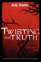 Guía del participante para tergiversar la verdad: Aprender a discernir en una cultura del engaño - Twisting the Truth Participant's Guide: Learning to Discern in a Culture of Deception