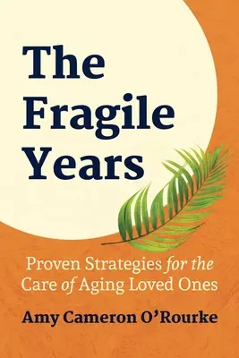 Los años frágiles: Estrategias probadas para el cuidado de los seres queridos que envejecen - The Fragile Years: Proven Strategies for the Care of Aging Loved Ones