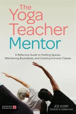 El profesor mentor de yoga: Una guía reflexiva para sostener espacios, mantener límites y crear clases inclusivas - The Yoga Teacher Mentor: A Reflective Guide to Holding Spaces, Maintaining Boundaries, and Creating Inclusive Classes