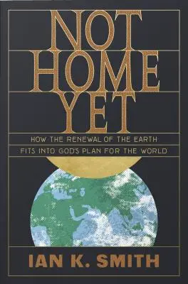 Todavía no estamos en casa: Cómo encaja la renovación de la Tierra en el plan de Dios para el mundo - Not Home Yet: How the Renewal of the Earth Fits Into God's Plan for the World