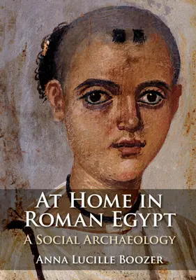 En casa en el Egipto romano - Una arqueología social (Boozer Anna Lucille (Bernard M. Baruch College City University of New York)) - At Home in Roman Egypt - A Social Archaeology (Boozer Anna Lucille (Bernard M. Baruch College City University of New York))