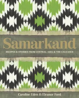 Samarcanda: Recetas e historias de Asia Central y el Cáucaso - Samarkand: Recipes and Stories from Central Asia and the Caucasus