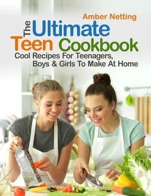 El mejor libro de cocina para adolescentes: Recetas geniales para adolescentes, chicos y chicas para hacer en casa - The Ultimate Teen Cookbook: Cool Recipes For Teenagers, Boys & Girls To Make At Home