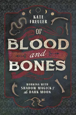 De sangre y huesos: Trabajando con la Magia de las Sombras y la Luna Oscura - Of Blood and Bones: Working with Shadow Magick & the Dark Moon