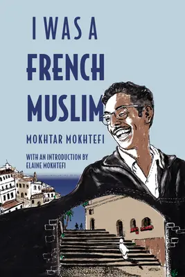 Yo fui un musulmán francés: Memorias de un luchador por la libertad argelino - I Was a French Muslim: Memories of an Algerian Freedom Fighter