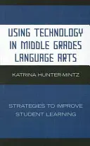 El uso de la tecnología en las asignaturas de Lengua y Literatura de los Grados Intermedios: Estrategias para mejorar el aprendizaje de los alumnos - Using Technology in Middle Grades Language Arts: Strategies to Improve Student Learning