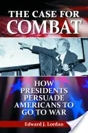 The Case for Combat: How Presidents Persuade Americans to Go to War (El caso del combate: cómo los presidentes convencen a los estadounidenses para ir a la guerra) - The Case for Combat: How Presidents Persuade Americans to Go to War