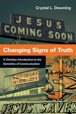 Cambiando los signos de la verdad: Una introducción cristiana a la semiótica de la comunicación - Changing Signs of Truth: A Christian Introduction to the Semiotics of Communication