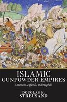 Los imperios islámicos de la pólvora: Otomanos, safávidas y mogoles - Islamic Gunpowder Empires: Ottomans, Safavids, and Mughals