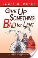 Renuncia a algo malo en Cuaresma: Un estudio cuaresmal para adultos - Give Up Something Bad for Lent: A Lenten Study for Adults