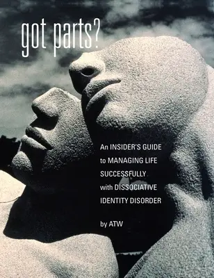 Got Parts: an Insider's Guide to Managing Life Successfully with Dissociative Identity Disorder (¿Tienes partes? Guía para gestionar con éxito la vida con trastorno de identidad disociativo) - Got Parts?: an Insider's Guide to Managing Life Successfully with Dissociative Identity Disorder