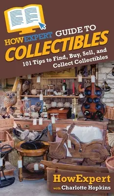 HowExpert Guide to Collectibles: 101+ Tips to Find, Buy, Sell, and Collect Collectibles (en inglés) - HowExpert Guide to Collectibles: 101+ Tips to Find, Buy, Sell, and Collect Collectibles