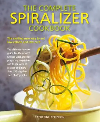 The Complete Spiralizer Cookbook: La excitante nueva forma de comer bajo en calorías y carbohidratos - The Complete Spiralizer Cookbook: The Exciting New Way to Eat Low-Calorie and Low-Carb