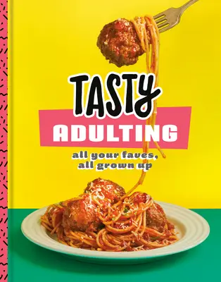 Adulto sabroso: All Your Faves, All Grown Up: Un libro de cocina - Tasty Adulting: All Your Faves, All Grown Up: A Cookbook