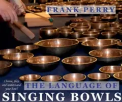 El Lenguaje de los Cuencos Cantores: Cómo Elegir, Tocar y Entender tu Cuenco - The Language of Singing Bowls: How to Choose, Play and Understand Your Bowl