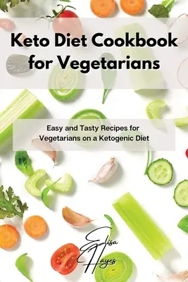 Libro de Cocina de la Dieta Keto para Vegetarianos: Recetas fáciles y sabrosas para vegetarianos que siguen una dieta cetogénica - Keto Diet Cookbook for Vegetarians: Easy and Tasty Recipes for Vegetarians on a Ketogenic Diet