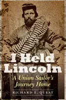 Yo Sostuve a Lincoln: El viaje a casa de un marinero de la Unión - I Held Lincoln: A Union Sailor's Journey Home