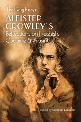 Los ensayos sobre las drogas: Reflexiones de Aleister Crowley sobre el hachís, la cocaína y la absenta - The Drug Essays: Aleister Crowley's Reflections on Hashish, Cocaine & Absinthe