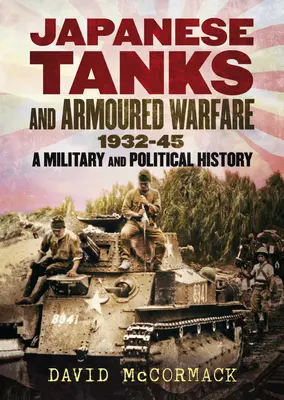 Tanques japoneses y guerra blindada 1932-45: Una historia militar y política - Japanese Tanks and Armoured Warfare 1932-45: A Military and Political History